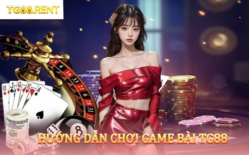 Hướng dẫn chơi game bài TG88