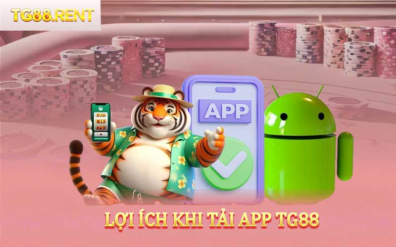 Lợi Ích Khi Tải App TG88